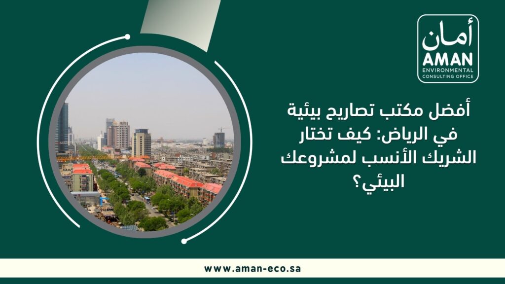 أفضل مكتب تصاريح بيئية في الرياض: كيف تختار الشريك الأنسب لمشروعك البيئي؟